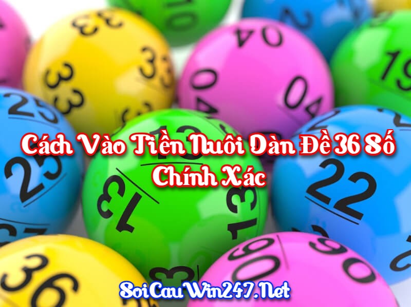 Cách Vào Tiền Nuôi Dàn Đề 36 Số Chính Xác