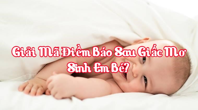 Giải mã điềm báo sau giấc mơ sinh em bé?